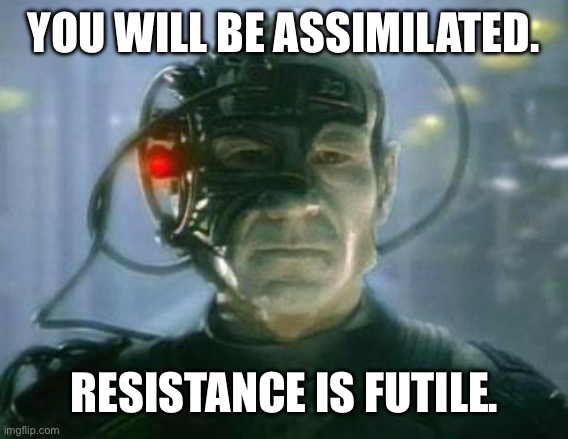 The Borg | YOU WILL BE ASSIMILATED. RESISTANCE IS FUTILE. | image tagged in the borg | made w/ Imgflip meme maker