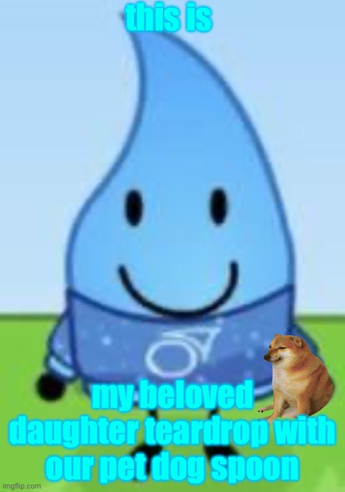 Teardrop BFDI | this is; my beloved daughter teardrop with our pet dog spoon | image tagged in teardrop bfdi | made w/ Imgflip meme maker