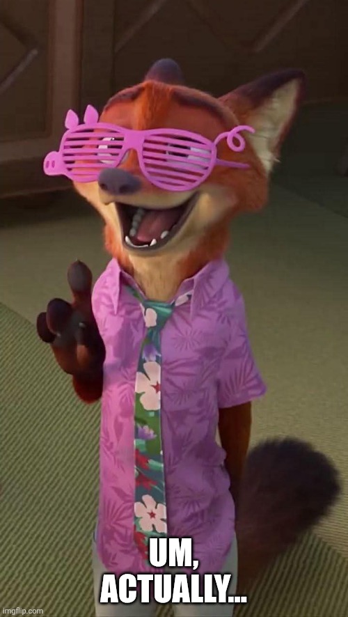 Nick Wilde Um Actually | UM, ACTUALLY... | image tagged in nick wilde um actually | made w/ Imgflip meme maker