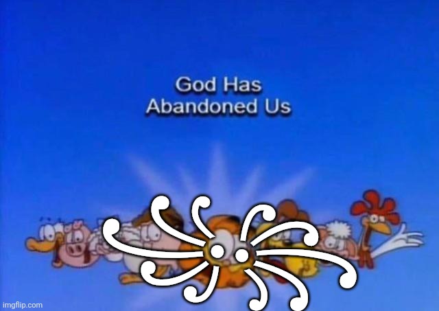 Garfield God has abandoned us | ꧁꧂ | image tagged in garfield god has abandoned us | made w/ Imgflip meme maker