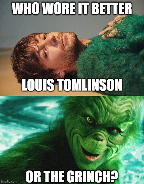 Who Wore It Better Wednesday #294 - Green fuzz | WHO WORE IT BETTER; LOUIS TOMLINSON; OR THE GRINCH? | image tagged in memes,who wore it better,louis tomlinson,how the grinch stole christmas week,singers,universal | made w/ Imgflip meme maker