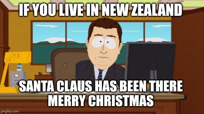 Aaaaand Its Gone Meme | IF YOU LIVE IN NEW ZEALAND; SANTA CLAUS HAS BEEN THERE 
MERRY CHRISTMAS | image tagged in memes,aaaaand its gone | made w/ Imgflip meme maker