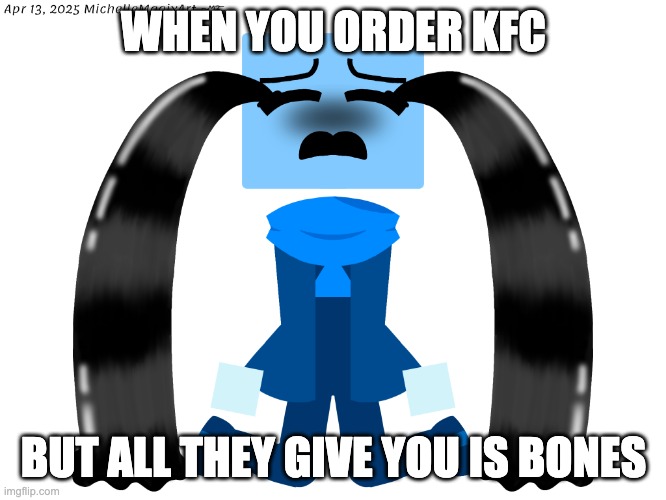 Cube crying because she only got bones in KFC | WHEN YOU ORDER KFC; BUT ALL THEY GIVE YOU IS BONES | image tagged in cube crying,crying,jsab,kfc,memes,funny memes | made w/ Imgflip meme maker