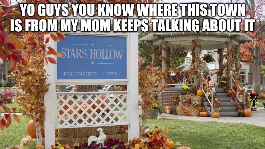 I'm just wondering because my mom loves this town | YO GUYS YOU KNOW WHERE THIS TOWN IS FROM MY MOM KEEPS TALKING ABOUT IT | image tagged in idk | made w/ Imgflip meme maker