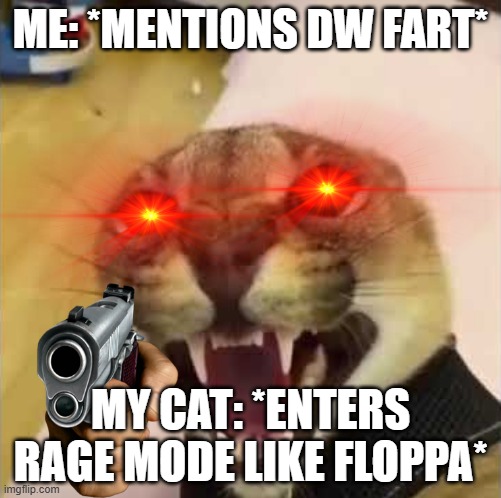Floppa hates dw fart because Fartchannelz always posts these | ME: *MENTIONS DW FART*; MY CAT: *ENTERS RAGE MODE LIKE FLOPPA* | image tagged in angry floppa | made w/ Imgflip meme maker