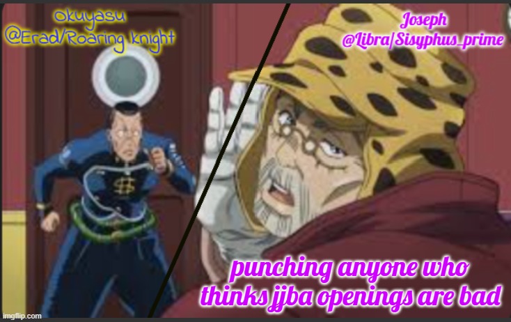 Erad and Libra JJBA shared temp | punching anyone who thinks jjba openings are bad | image tagged in erad and libra jjba shared temp | made w/ Imgflip meme maker
