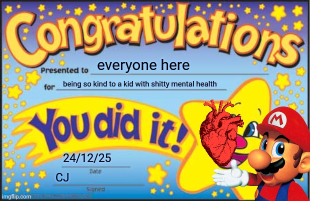 Happy Star Congratulations Meme | everyone here being so kind to a kid with shitty mental health 24/12/25 CJ | image tagged in memes,happy star congratulations | made w/ Imgflip meme maker