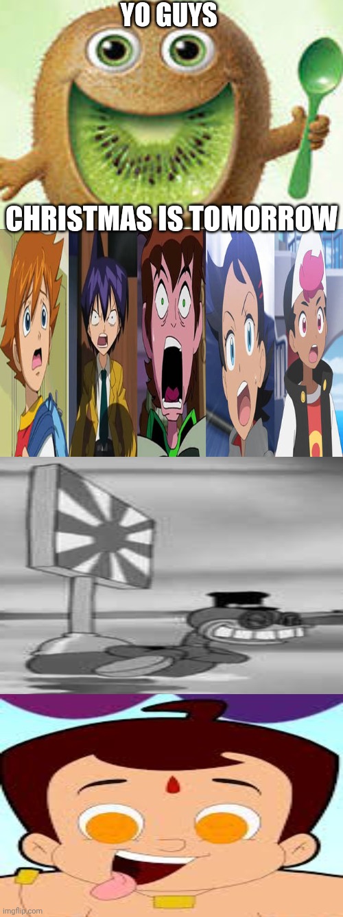 Me Ruining A Fill In Meme #425 | YO GUYS; CHRISTMAS IS TOMORROW | image tagged in ruin this fill in meme 425 | made w/ Imgflip meme maker