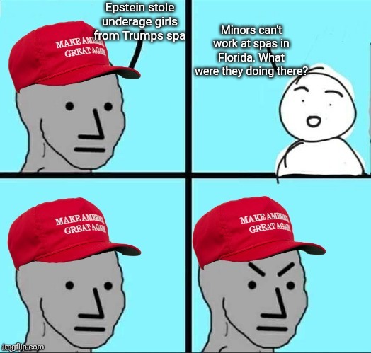 They knew he's a pedo and voted for him anyway | Epstein stole underage girls from Trumps spa; Minors can't work at spas in Florida. What were they doing there? | image tagged in maga npc an an0nym0us template,scumbag republicans,terrorists,trailer trash,pedophiles,conservative hypocrisy | made w/ Imgflip meme maker