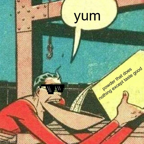 Powder that makes you say yes | yum; powder that does nothing except taste good | image tagged in powder that makes you say yes | made w/ Imgflip meme maker