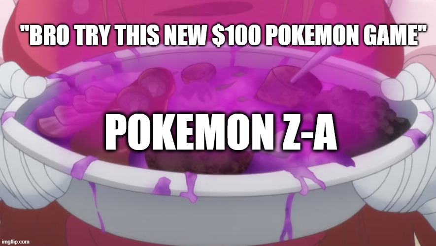 pokemon z-a | "BRO TRY THIS NEW $100 POKEMON GAME"; POKEMON Z-A | image tagged in pokemon,funny memes | made w/ Imgflip meme maker