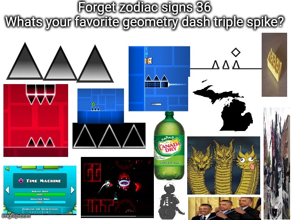 Forget zodiac signs 36, | Forget zodiac signs 36
Whats your favorite geometry dash triple spike? | image tagged in zodiac signs | made w/ Imgflip meme maker