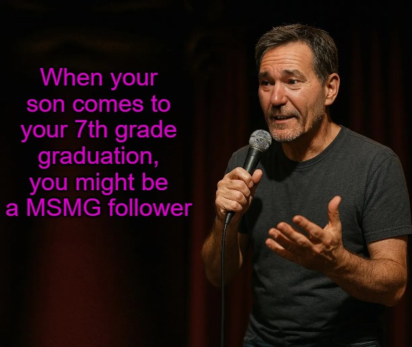 When your son comes to your 7th grade graduation, you might be a MSMG follower | made w/ Imgflip meme maker