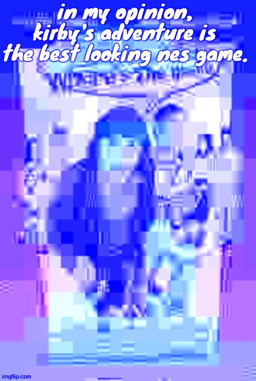 anyways gm and merry christmas eve | in my opinion, kirby's adventure is the best looking nes game. | image tagged in dude wheres the quality | made w/ Imgflip meme maker