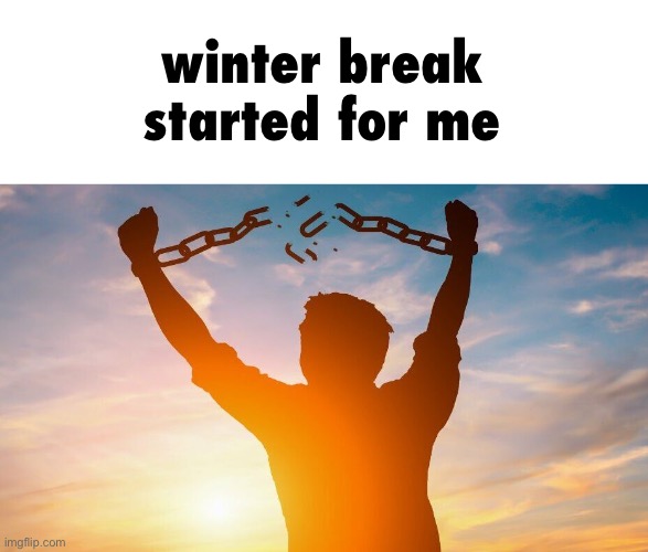 also merry crimbus | winter break started for me | image tagged in breaking chains,winter break,christmas,i hate knitters | made w/ Imgflip meme maker