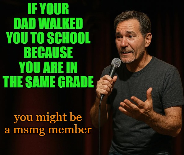 IF YOUR DAD WALKED YOU TO SCHOOL BECAUSE YOU ARE IN THE SAME GRADE; you might be a msmg member | made w/ Imgflip meme maker