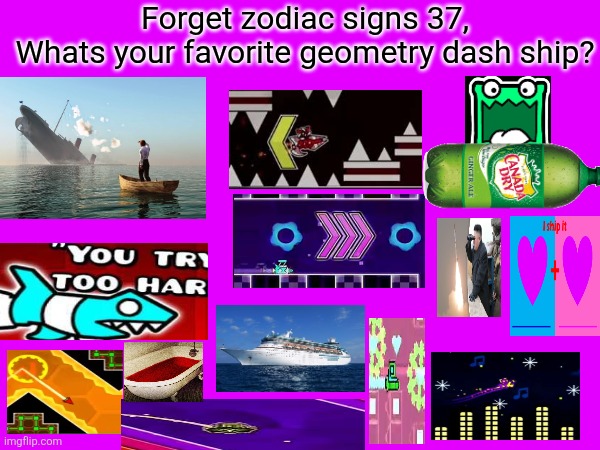 Forget zodiac signs 37, | Forget zodiac signs 37,
Whats your favorite geometry dash ship? | image tagged in zodiac signs | made w/ Imgflip meme maker