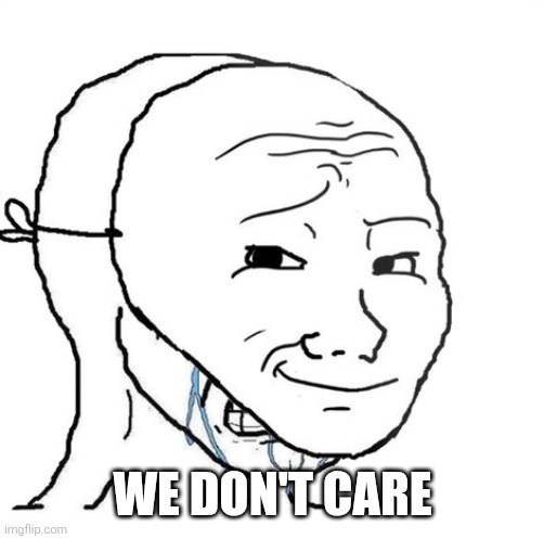 crying wojak mask | WE DON'T CARE | image tagged in crying wojak mask | made w/ Imgflip meme maker