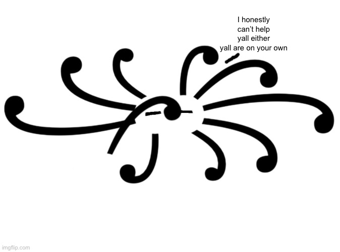 I honestly can’t help yall either yall are on your own | made w/ Imgflip meme maker