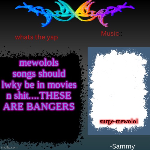 sam's shit temp | mewolols songs should lwky be in movies n shit....THESE ARE BANGERS; surge-mewolol | image tagged in sam's shit temp | made w/ Imgflip meme maker