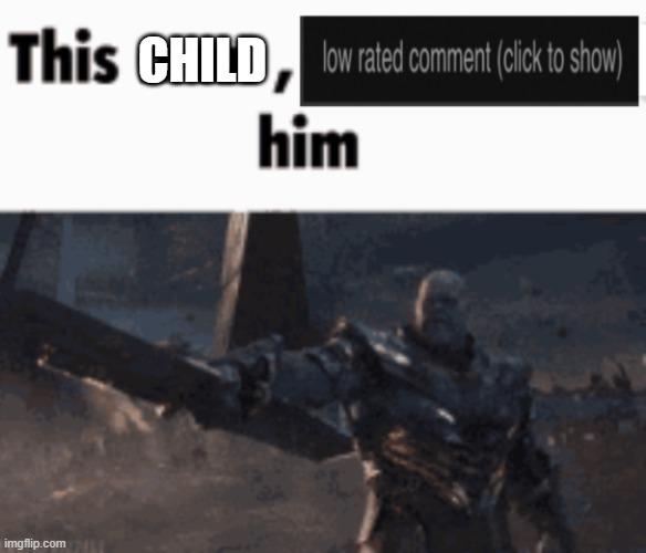 CHILD | image tagged in this man low rate him | made w/ Imgflip meme maker