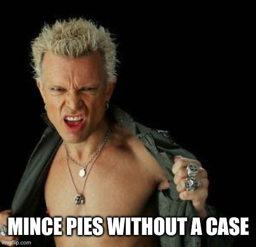 billy idol | MINCE PIES WITHOUT A CASE | image tagged in billy idol | made w/ Imgflip meme maker