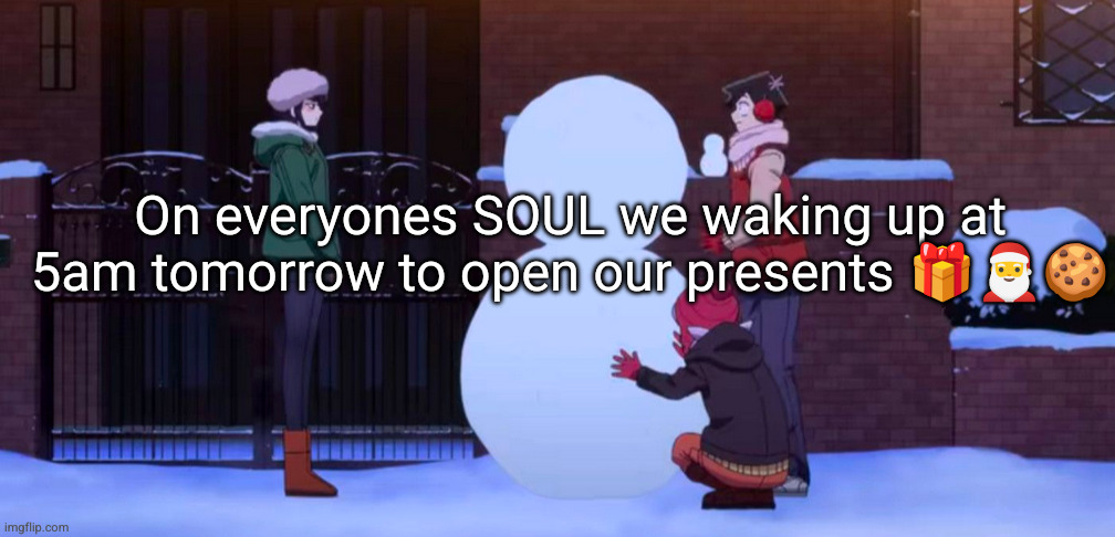 I know I am | On everyones SOUL we waking up at 5am tomorrow to open our presents 🎁🎅🍪 | image tagged in chrsitmas,fun,presents,anime,komi can't communicate,yay | made w/ Imgflip meme maker
