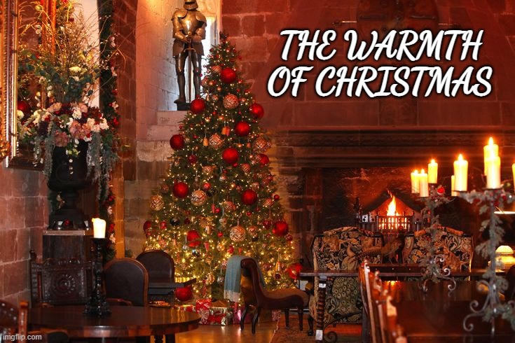 The warmth of Christmas | THE WARMTH OF CHRISTMAS | image tagged in christmas,christianity,family,traditions | made w/ Imgflip meme maker