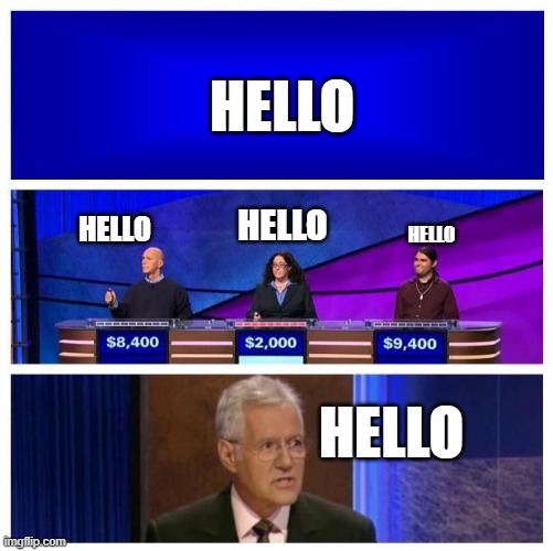 Hello | HELLO; HELLO; HELLO; HELLO; HELLO | image tagged in jeopardy blank | made w/ Imgflip meme maker