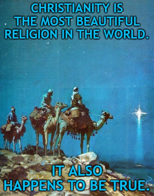 Christianity is the most beautiful religion in the world.  It also happens to be true. | CHRISTIANITY IS THE MOST BEAUTIFUL RELIGION IN THE WORLD. IT ALSO HAPPENS TO BE TRUE. | image tagged in christianity,christmas,religion,peace,truth,light | made w/ Imgflip meme maker