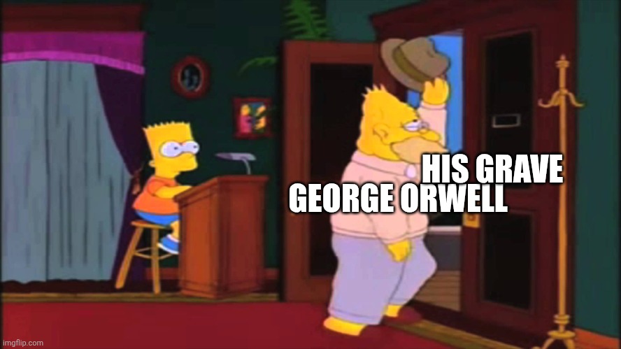 Grandpa Simpson | GEORGE ORWELL HIS GRAVE | image tagged in grandpa simpson | made w/ Imgflip meme maker