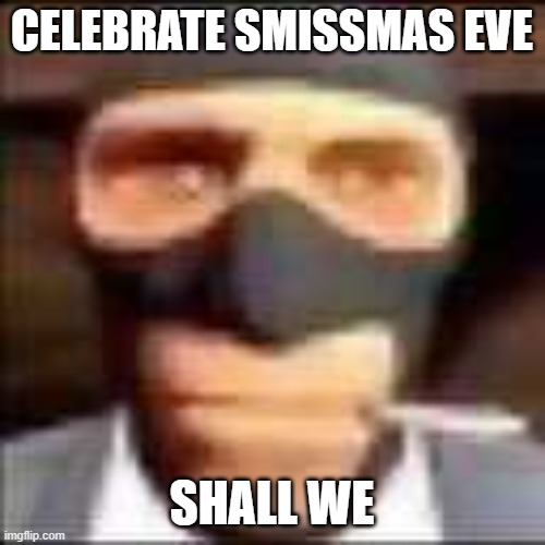 spi | CELEBRATE SMISSMAS EVE SHALL WE | image tagged in spi | made w/ Imgflip meme maker