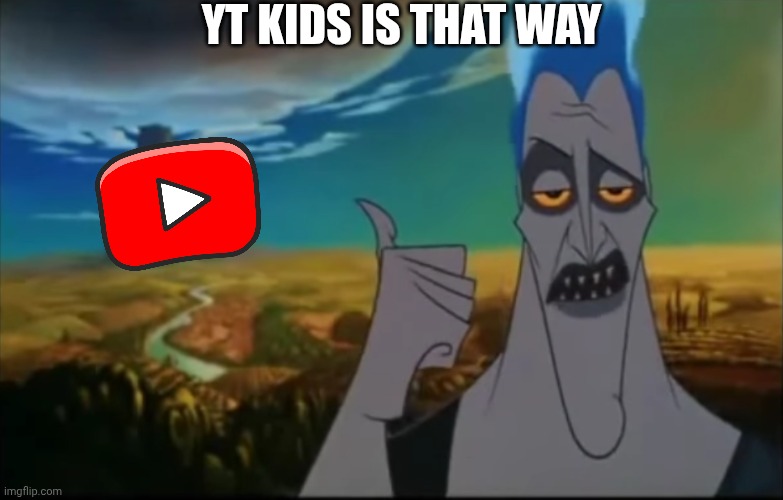 Hades pointing mount Olympus | YT KIDS IS THAT WAY | image tagged in hades pointing mount olympus | made w/ Imgflip meme maker
