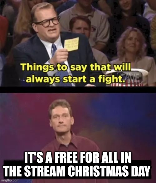 Drew Carey | IT'S A FREE FOR ALL IN THE STREAM CHRISTMAS DAY | image tagged in drew carey | made w/ Imgflip meme maker