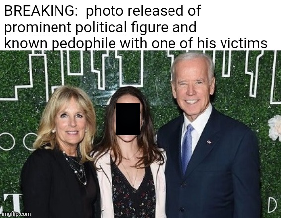 believe all women | BREAKING:  photo released of prominent political figure and known pedophile with one of his victims | image tagged in creepy joe biden | made w/ Imgflip meme maker