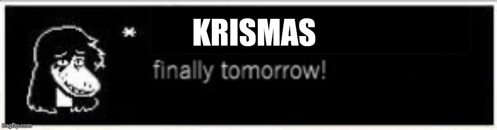 GODDAMNIT KRIS WHY ARE YOU A HOLIDAY | KRISMAS | image tagged in deltarune tomorrow,christmas,samd umtervaple off topic | made w/ Imgflip meme maker