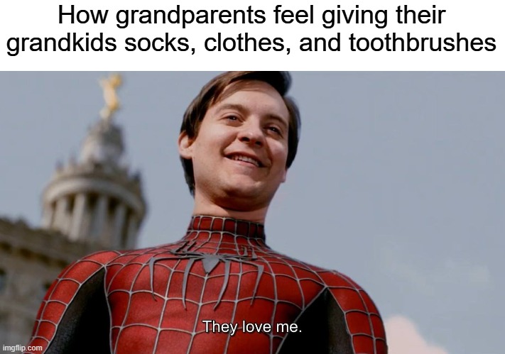 there's ur christmas meme | How grandparents feel giving their grandkids socks, clothes, and toothbrushes | image tagged in they love me,funny,memes | made w/ Imgflip meme maker