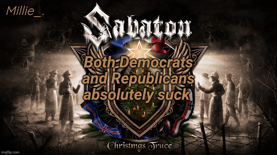 Millie's December announcement template | Both Democrats and Republicans absolutely suck | image tagged in millie's december announcement template | made w/ Imgflip meme maker