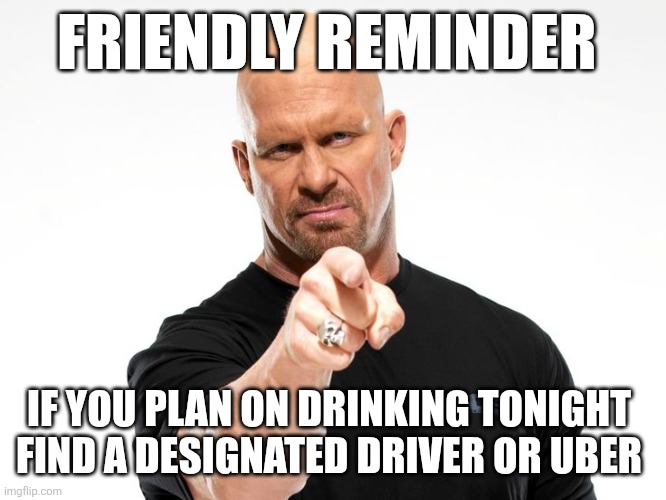Bald tough guy pointing at you | FRIENDLY REMINDER; IF YOU PLAN ON DRINKING TONIGHT 
FIND A DESIGNATED DRIVER OR UBER | image tagged in bald tough guy pointing at you | made w/ Imgflip meme maker