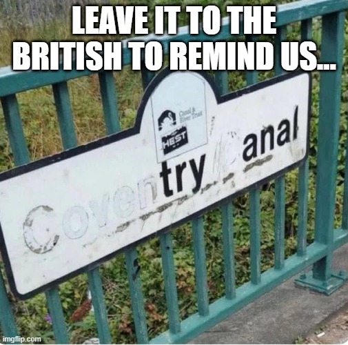 British reminder | LEAVE IT TO THE BRITISH TO REMIND US... | image tagged in sex jokes | made w/ Imgflip meme maker
