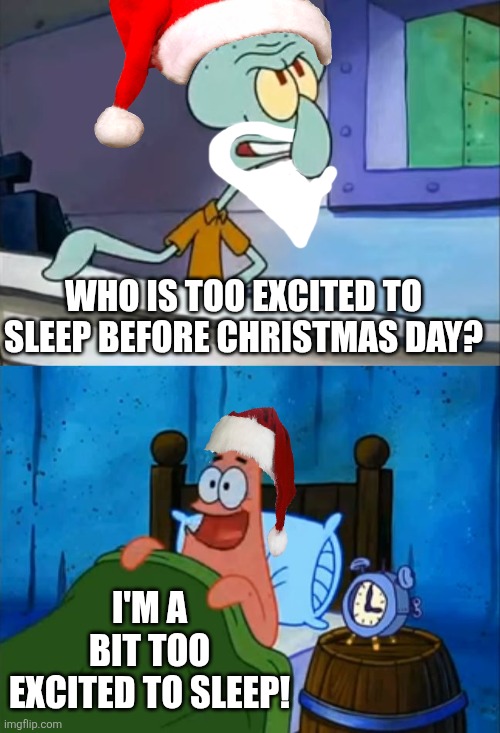 Who is too excited to sleep before Christmas Day? | WHO IS TOO EXCITED TO SLEEP BEFORE CHRISTMAS DAY? I'M A BIT TOO EXCITED TO SLEEP! | image tagged in squidward and patrick 3 am,chrimbo,christmas,too excited to sleep,santa claus,christmas day | made w/ Imgflip meme maker
