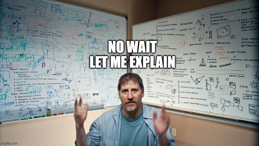 Let Me Explain | NO WAIT
LET ME EXPLAIN | image tagged in let me explain | made w/ Imgflip meme maker