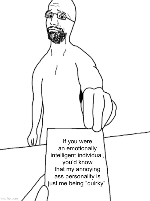 If you were an emotionally intelligent individual, you’d know that my annoying ass personality is just me being “quirky”. | made w/ Imgflip meme maker