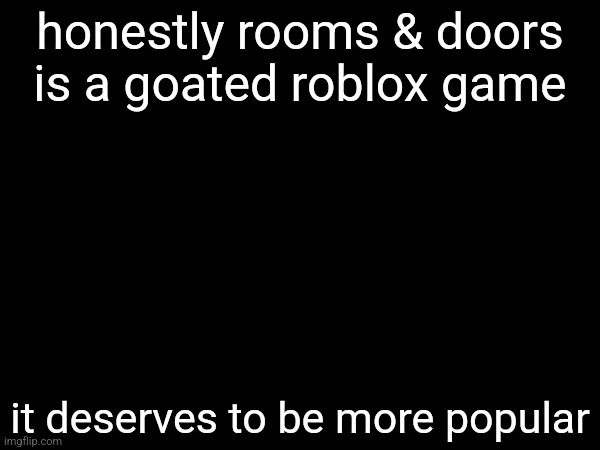 honestly rooms & doors is a goated roblox game; it deserves to be more popular | made w/ Imgflip meme maker