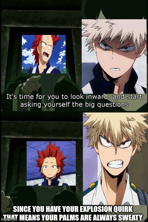 Iroh Big Questions | SINCE YOU HAVE YOUR EXPLOSION QUIRK THAT MEANS YOUR PALMS ARE ALWAYS SWEATY | image tagged in iroh big questions | made w/ Imgflip meme maker