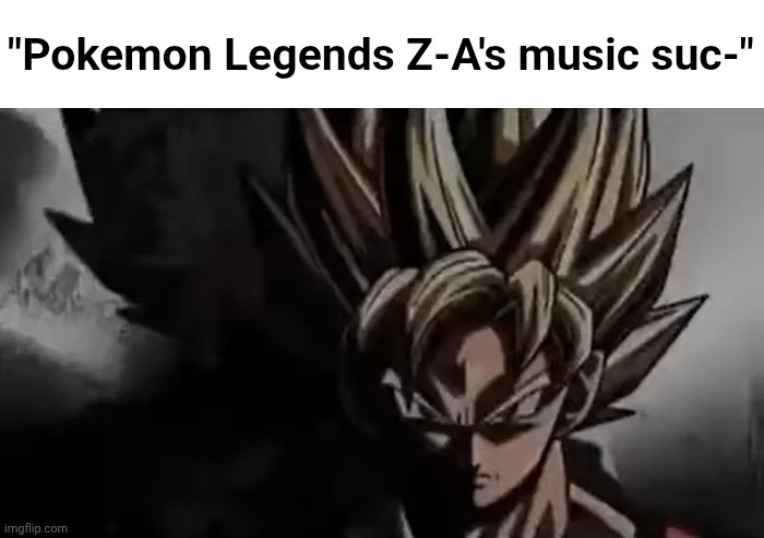 Goku Staring | "Pokemon Legends Z-A's music suc-" | image tagged in goku staring,pokemon,music,slander | made w/ Imgflip meme maker