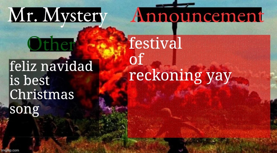 no snow for me lol | festival of reckoning yay; feliz navidad 
is best 
Christmas 
song | image tagged in mr mystery announcement template v2 | made w/ Imgflip meme maker