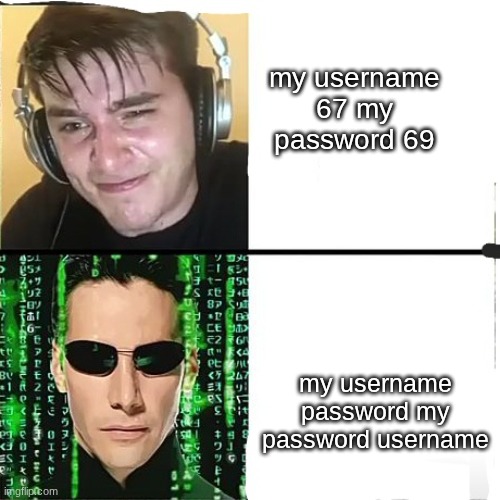 noob vs hacker | my username 67 my password 69; my username password my password username | image tagged in noob vs hacker | made w/ Imgflip meme maker