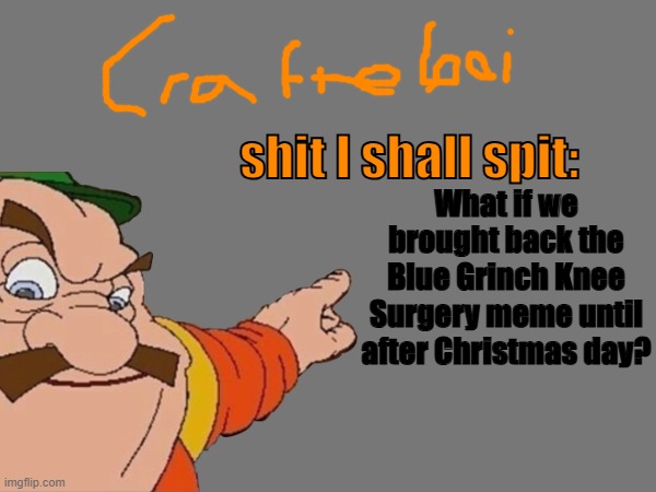 crafteeboi announcement temp v2 | What if we brought back the Blue Grinch Knee Surgery meme until after Christmas day? | image tagged in crafteeboi announcement temp v2 | made w/ Imgflip meme maker
