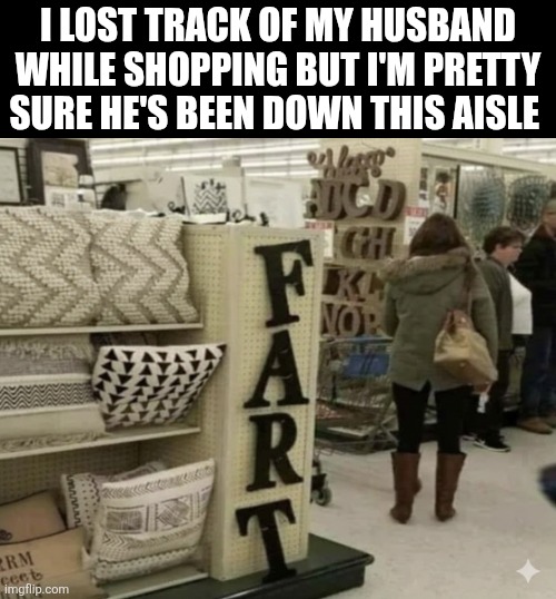 I Lost Track Of My Husband While Shopping | I LOST TRACK OF MY HUSBAND WHILE SHOPPING BUT I'M PRETTY SURE HE'S BEEN DOWN THIS AISLE | image tagged in chrisjoines1 | made w/ Imgflip meme maker